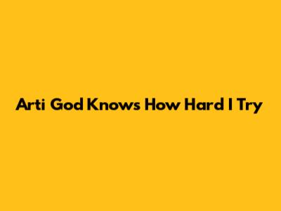 Arti "God Knows How Hard I Try"