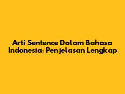 Arti 'Sentence' Dalam Bahasa Indonesia: Penjelasan Lengkap