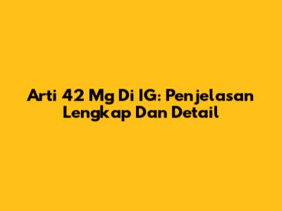 Arti 42 Mg Di IG: Penjelasan Lengkap Dan Detail