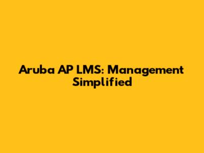 Aruba AP LMS: Management Simplified