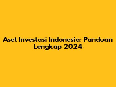 Aset Investasi Indonesia: Panduan Lengkap 2024