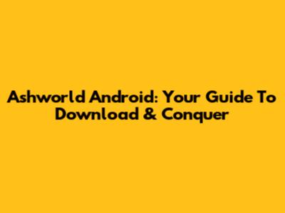 Ashworld Android: Your Guide To Download & Conquer