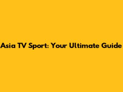 Asia TV Sport: Your Ultimate Guide