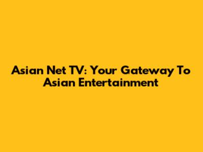 Asian Net TV: Your Gateway To Asian Entertainment