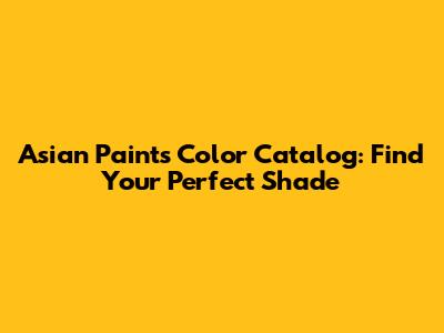 Asian Paints Color Catalog: Find Your Perfect Shade