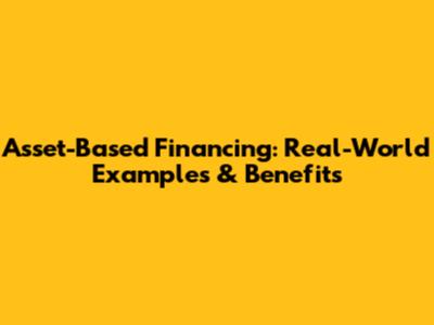 Asset-Based Financing: Real-World Examples & Benefits