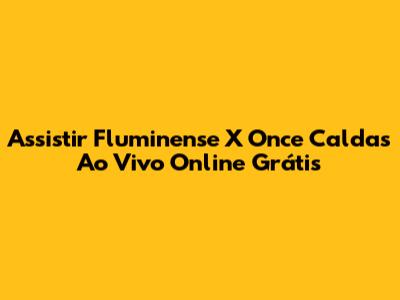 Assistir Fluminense X Once Caldas Ao Vivo Online Grátis