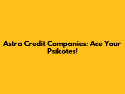Astra Credit Companies: Ace Your Psikotes!