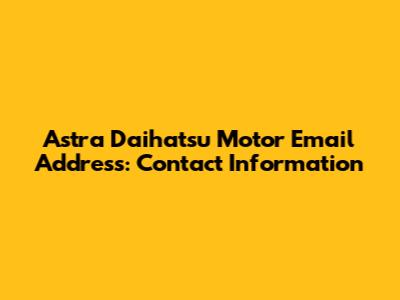 Astra Daihatsu Motor Email Address: Contact Information