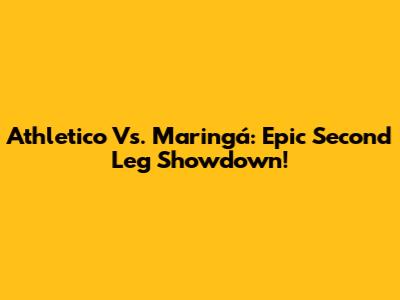 Athletico Vs. Maringá: Epic Second Leg Showdown!