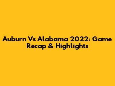 Auburn Vs Alabama 2022: Game Recap & Highlights