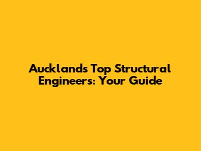 Auckland's Top Structural Engineers: Your Guide