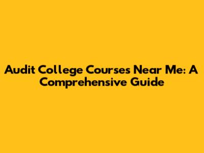Audit College Courses Near Me: A Comprehensive Guide
