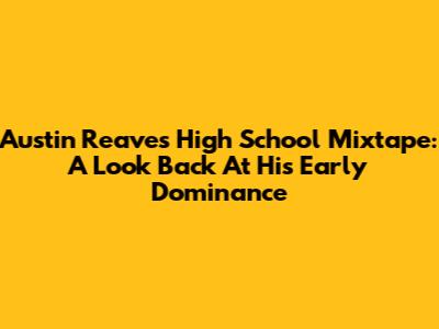Austin Reaves' High School Mixtape: A Look Back At His Early Dominance