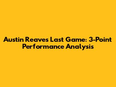 Austin Reaves' Last Game: 3-Point Performance Analysis