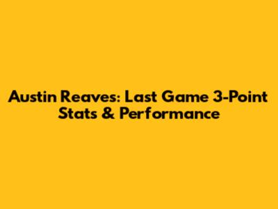 Austin Reaves: Last Game 3-Point Stats & Performance