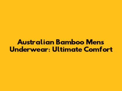 Australian Bamboo Men's Underwear: Ultimate Comfort