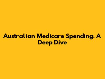 Australian Medicare Spending: A Deep Dive