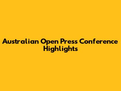 Australian Open Press Conference Highlights