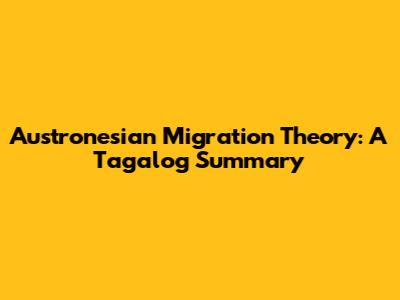 Austronesian Migration Theory: A Tagalog Summary
