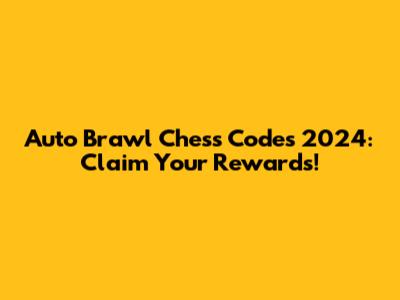 Auto Brawl Chess Codes 2024: Claim Your Rewards!