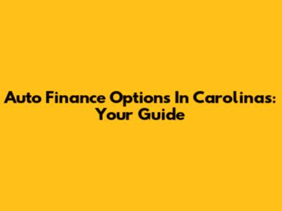 Auto Finance Options In Carolinas: Your Guide