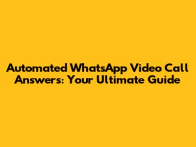 Automated WhatsApp Video Call Answers: Your Ultimate Guide