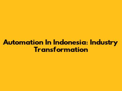 Automation In Indonesia: Industry Transformation