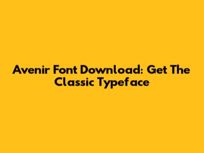 Avenir Font Download: Get The Classic Typeface