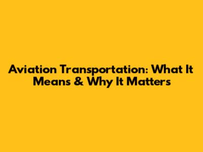 Aviation Transportation: What It Means & Why It Matters