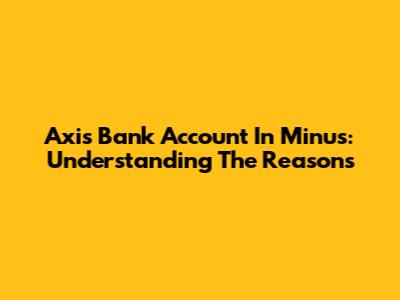 Axis Bank Account In Minus: Understanding The Reasons