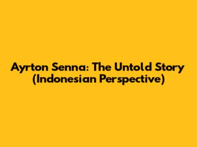 Ayrton Senna: The Untold Story (Indonesian Perspective)