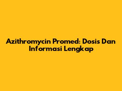 Azithromycin Promed: Dosis Dan Informasi Lengkap
