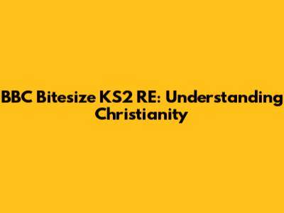 BBC Bitesize KS2 RE: Understanding Christianity