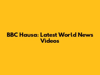 BBC Hausa: Latest World News Videos