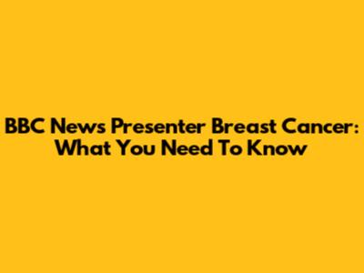BBC News Presenter Breast Cancer: What You Need To Know