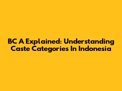 BC A Explained: Understanding Caste Categories In Indonesia