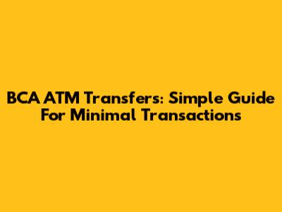 BCA ATM Transfers: Simple Guide For Minimal Transactions