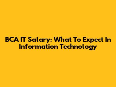 BCA IT Salary: What To Expect In Information Technology