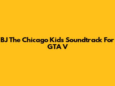 BJ The Chicago Kid's Soundtrack For GTA V