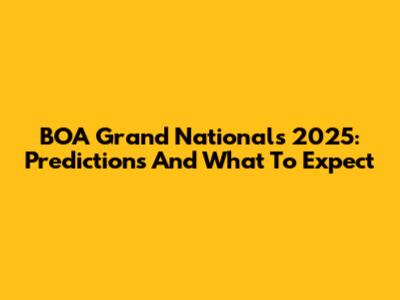 BOA Grand Nationals 2025: Predictions And What To Expect