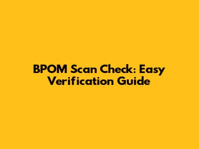 BPOM Scan Check: Easy Verification Guide