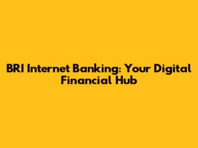 BRI Internet Banking: Your Digital Financial Hub