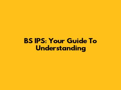 BS IPS: Your Guide To Understanding