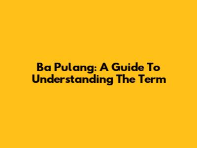 Ba Pulang: A Guide To Understanding The Term
