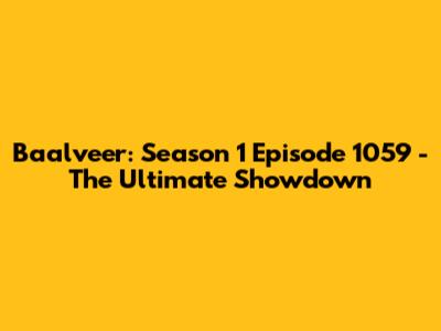 Baalveer: Season 1 Episode 1059 - The Ultimate Showdown