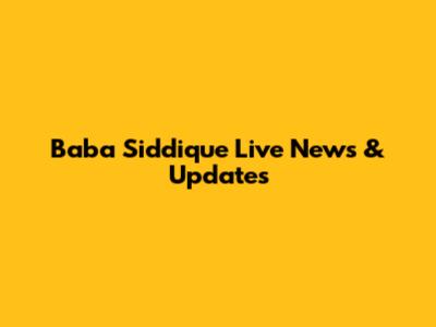 Baba Siddique Live News & Updates