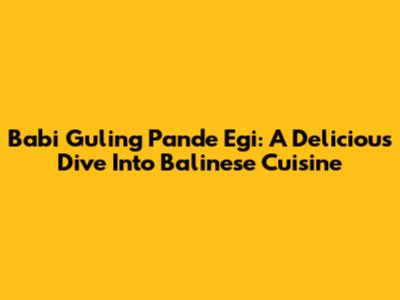 Babi Guling Pande Egi: A Delicious Dive Into Balinese Cuisine