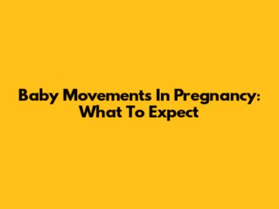 Baby Movements In Pregnancy: What To Expect