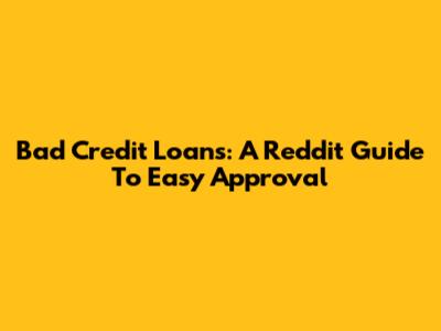 Bad Credit Loans: A Reddit Guide To Easy Approval